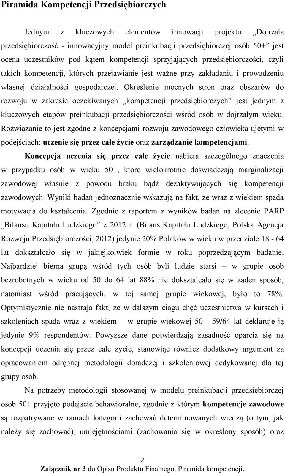 Określenie mocnych stron oraz obszarów do rozwoju w zakresie oczekiwanych kompetencji przedsiębiorczych jest jednym z kluczowych etapów preinkubacji przedsiębiorczości wśród osób w dojrzałym wieku.