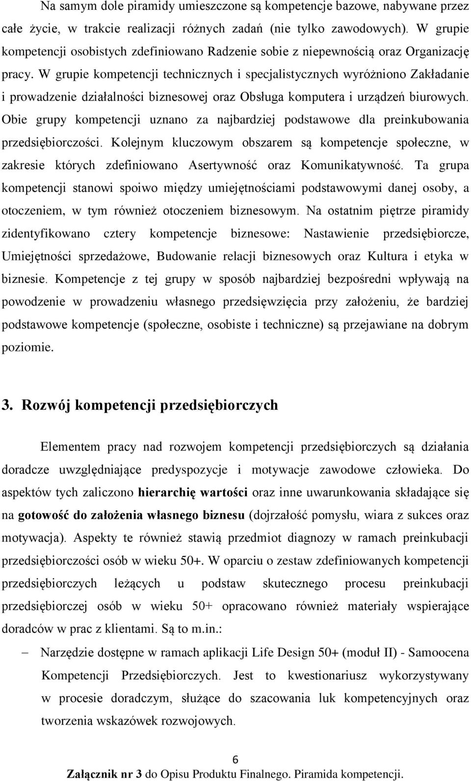 W grupie kompetencji technicznych i specjalistycznych wyróżniono Zakładanie i prowadzenie działalności biznesowej oraz Obsługa komputera i urządzeń biurowych.