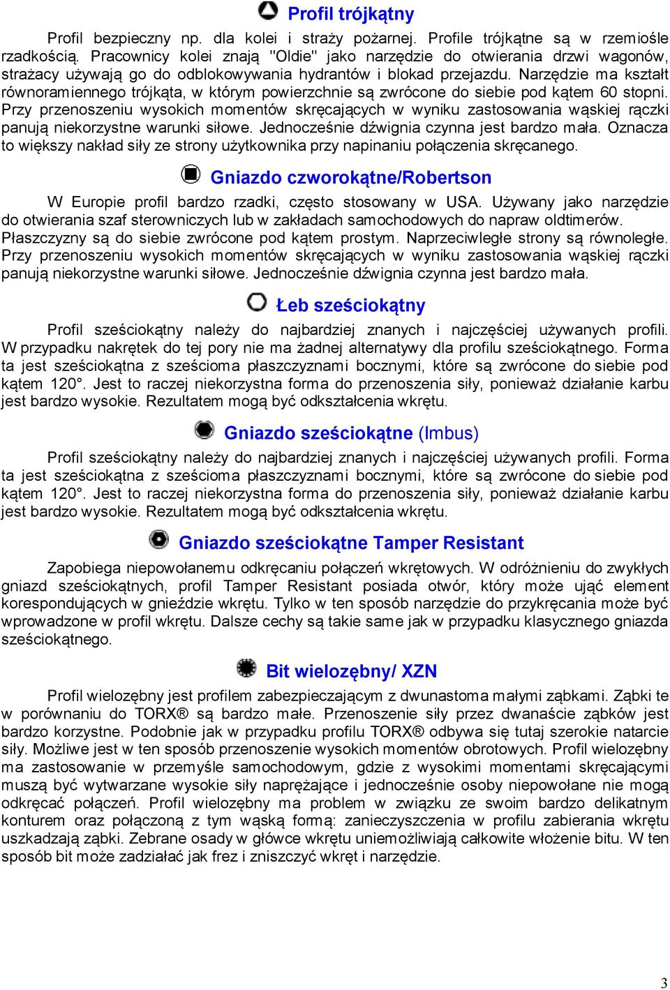 Narzędzie ma kształt równoramiennego trójkąta, w którym powierzchnie są zwrócone do siebie pod kątem 60 stopni.