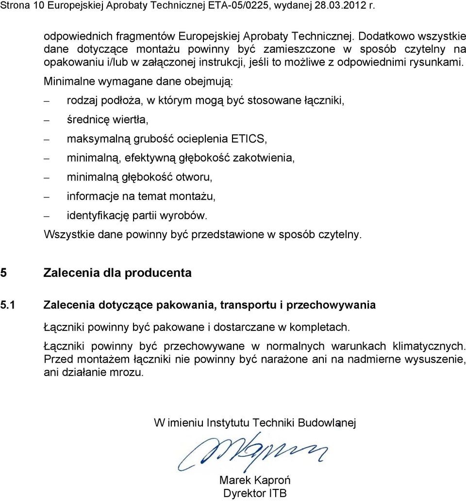 Minimalne wymagane dane obejmują: rodzaj podłoża, w którym mogą być stosowane łączniki, średnicę wiertła, maksymalną grubość ocieplenia ETICS, minimalną, efektywną głębokość zakotwienia, minimalną