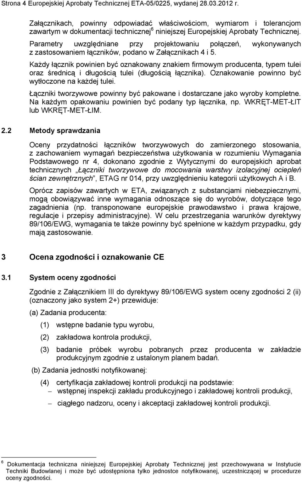 Parametry uwzględniane przy projektowaniu połączeń, wykonywanych z zastosowaniem łączników, podano w Załącznikach 4 i 5.