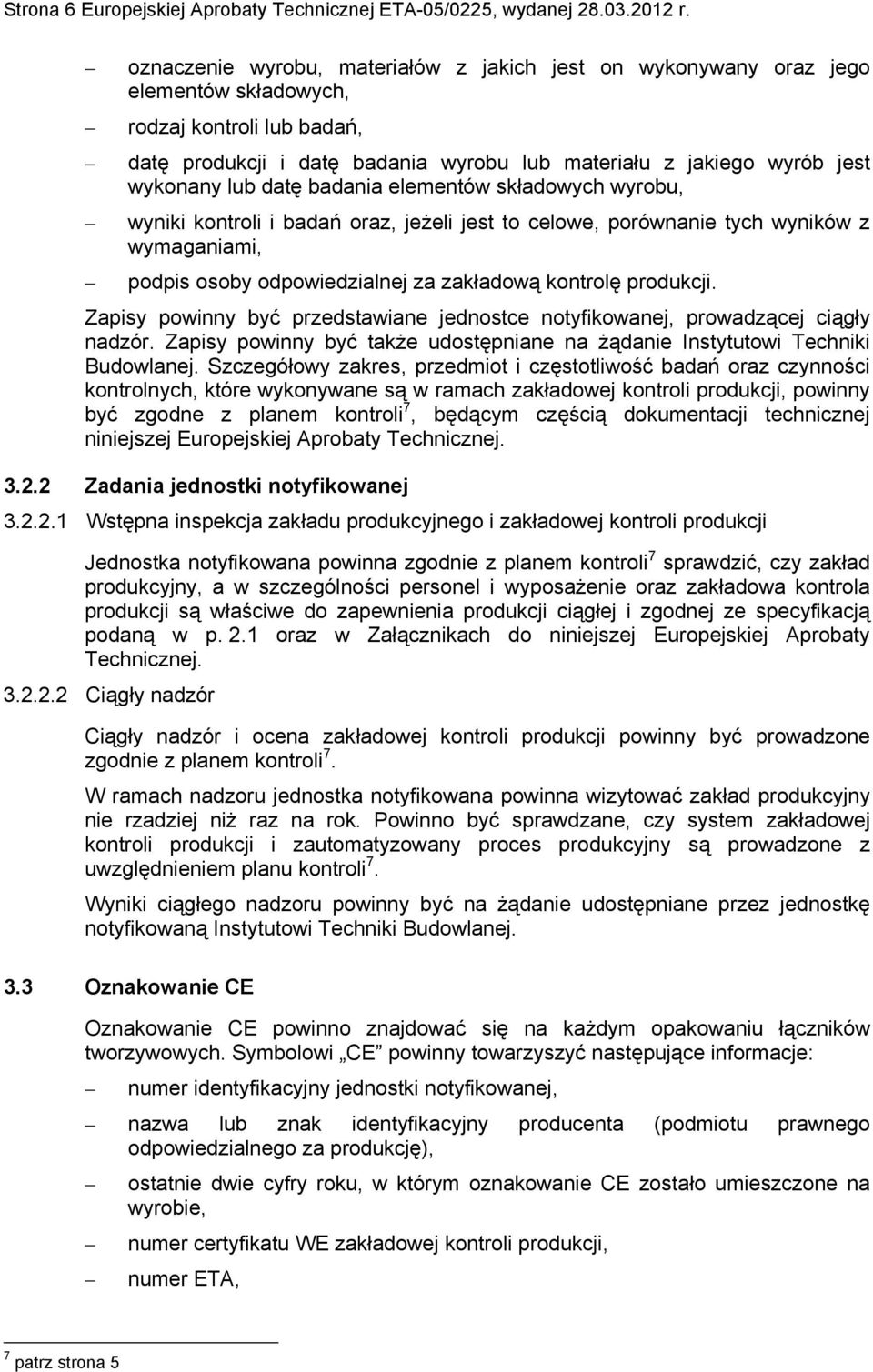 lub datę badania elementów składowych wyrobu, wyniki kontroli i badań oraz, jeżeli jest to celowe, porównanie tych wyników z wymaganiami, podpis osoby odpowiedzialnej za zakładową kontrolę produkcji.