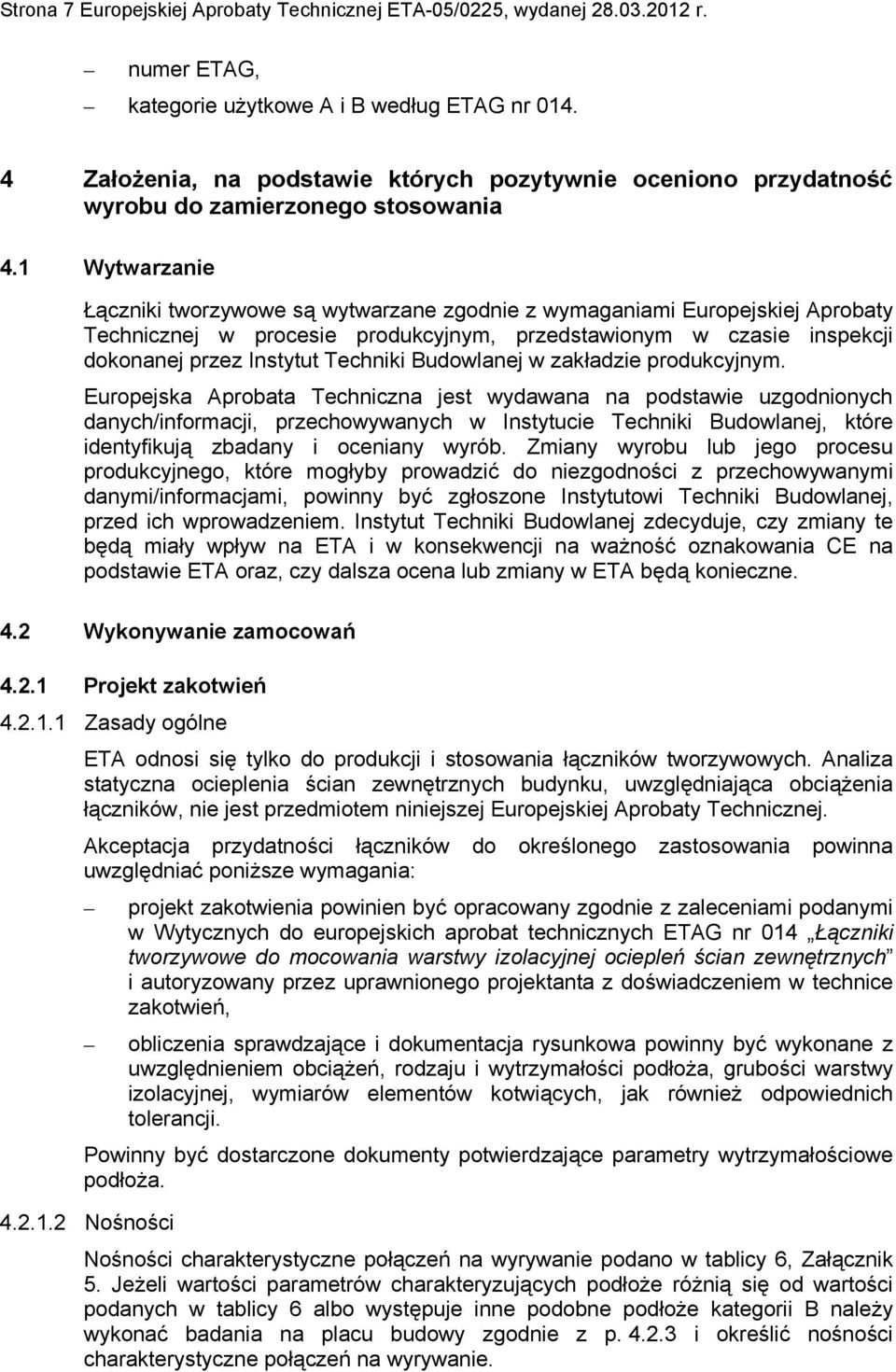 1 Wytwarzanie Łączniki tworzywowe są wytwarzane zgodnie z wymaganiami Europejskiej Aprobaty Technicznej w procesie produkcyjnym, przedstawionym w czasie inspekcji dokonanej przez Instytut Techniki