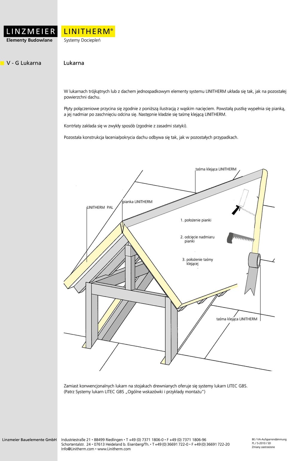 Danach wird das LINITHERM Klebeband aufgebracht. Die Befestigung der Konterlattung erfolgt wie üblich (gemäß Statik). Der weitere Aufbau mit Dachlattung/Kehlblech/Dacheindeckung erfolgt wie üblich.