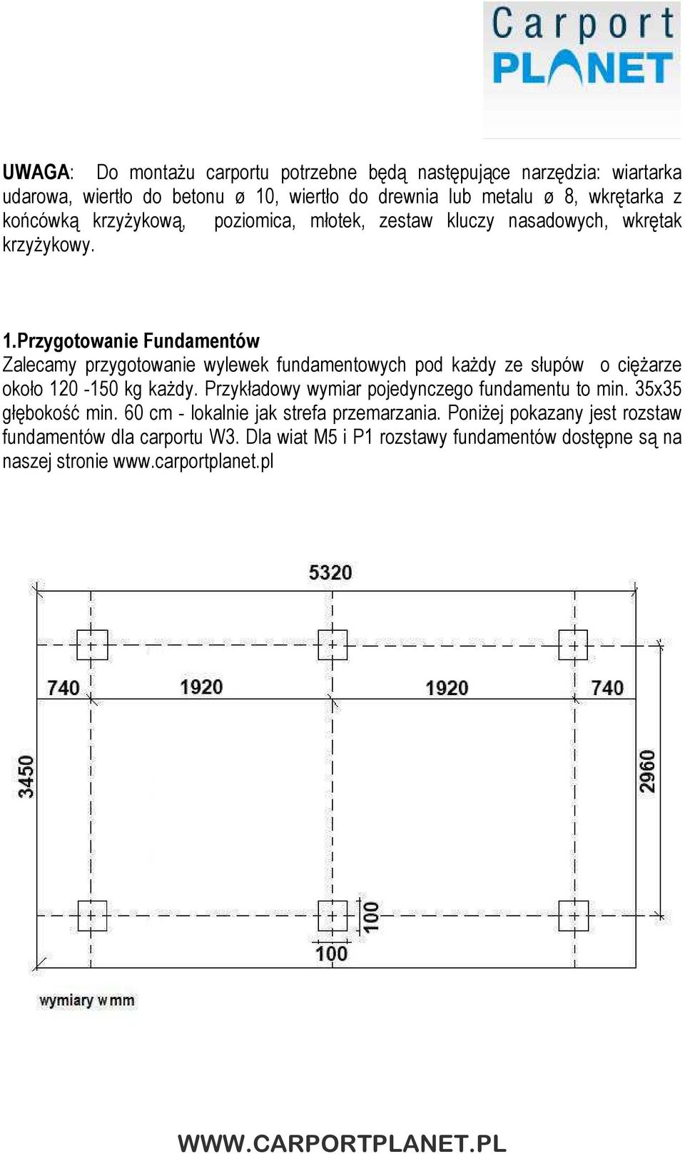 Przygotowanie Fundamentów Zalecamy przygotowanie wylewek fundamentowych pod każdy ze słupów o ciężarze około 120-150 kg każdy.