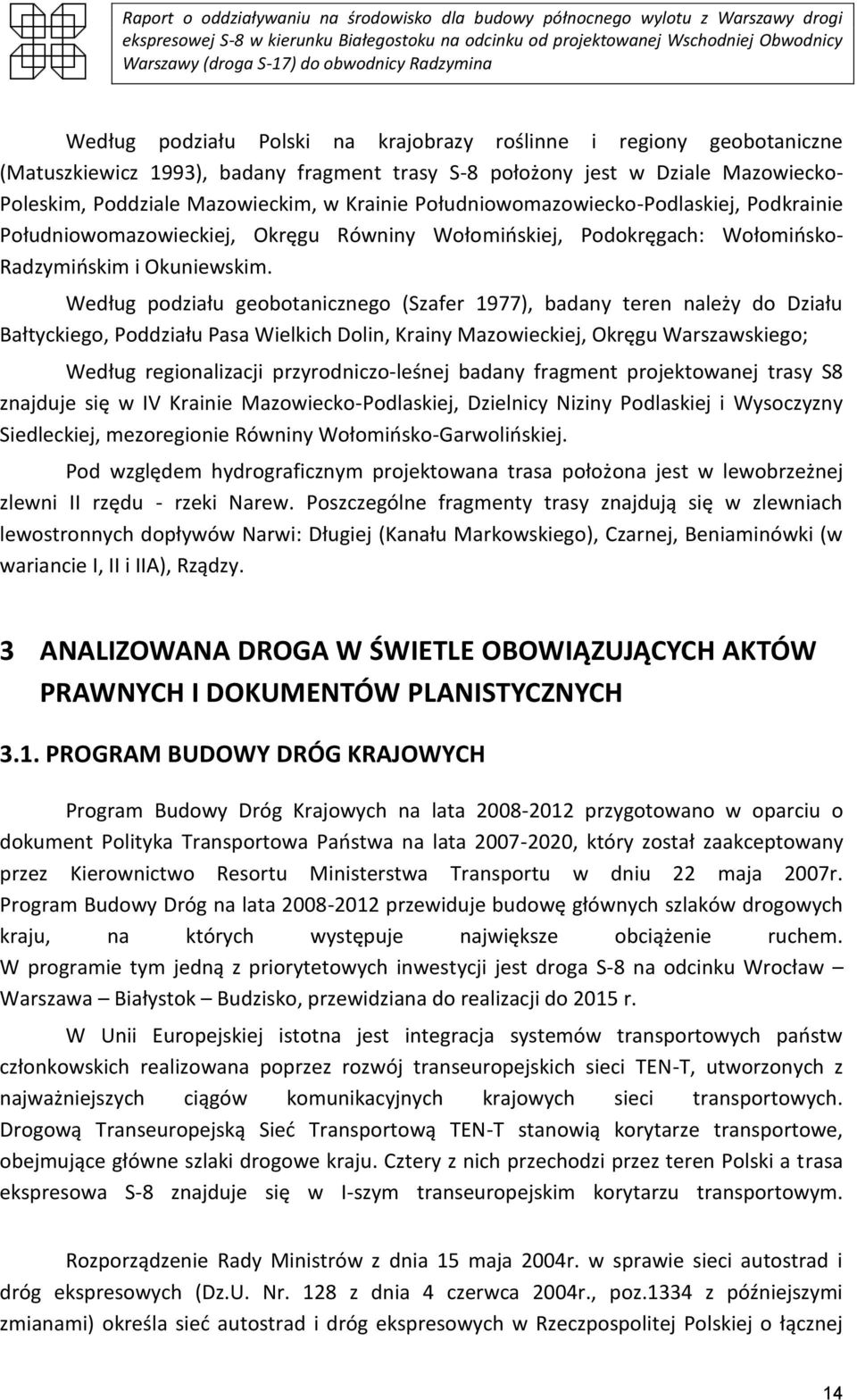 Według podziału geobotanicznego (Szafer 1977), badany teren należy do Działu Bałtyckiego, Poddziału Pasa Wielkich Dolin, Krainy Mazowieckiej, Okręgu Warszawskiego; Według regionalizacji