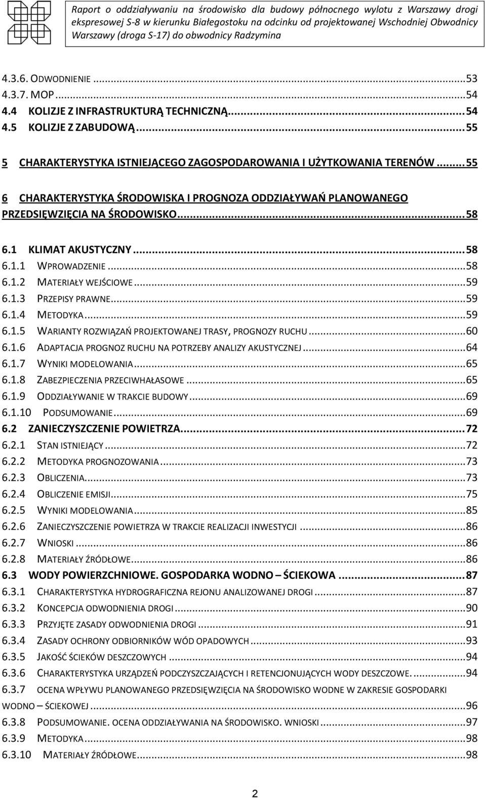 .. 59 6.1.4 METODYKA... 59 6.1.5 WARIANTY ROZWIĄZAO PROJEKTOWANEJ TRASY, PROGNOZY RUCHU... 60 6.1.6 ADAPTACJA PROGNOZ RUCHU NA POTRZEBY ANALIZY AKUSTYCZNEJ... 64 6.1.7 WYNIKI MODELOWANIA... 65 6.1.8 ZABEZPIECZENIA PRZECIWHAŁASOWE.