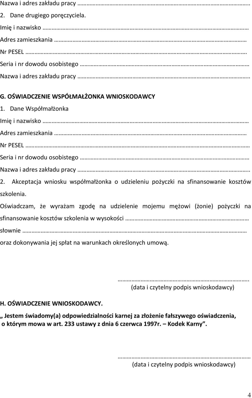 Oświadczam, że wyrażam zgodę na udzielenie mojemu mężowi (żonie) pożyczki na sfinansowanie kosztów szkolenia w wysokości słownie oraz dokonywania jej spłat na warunkach określonych umową. H.