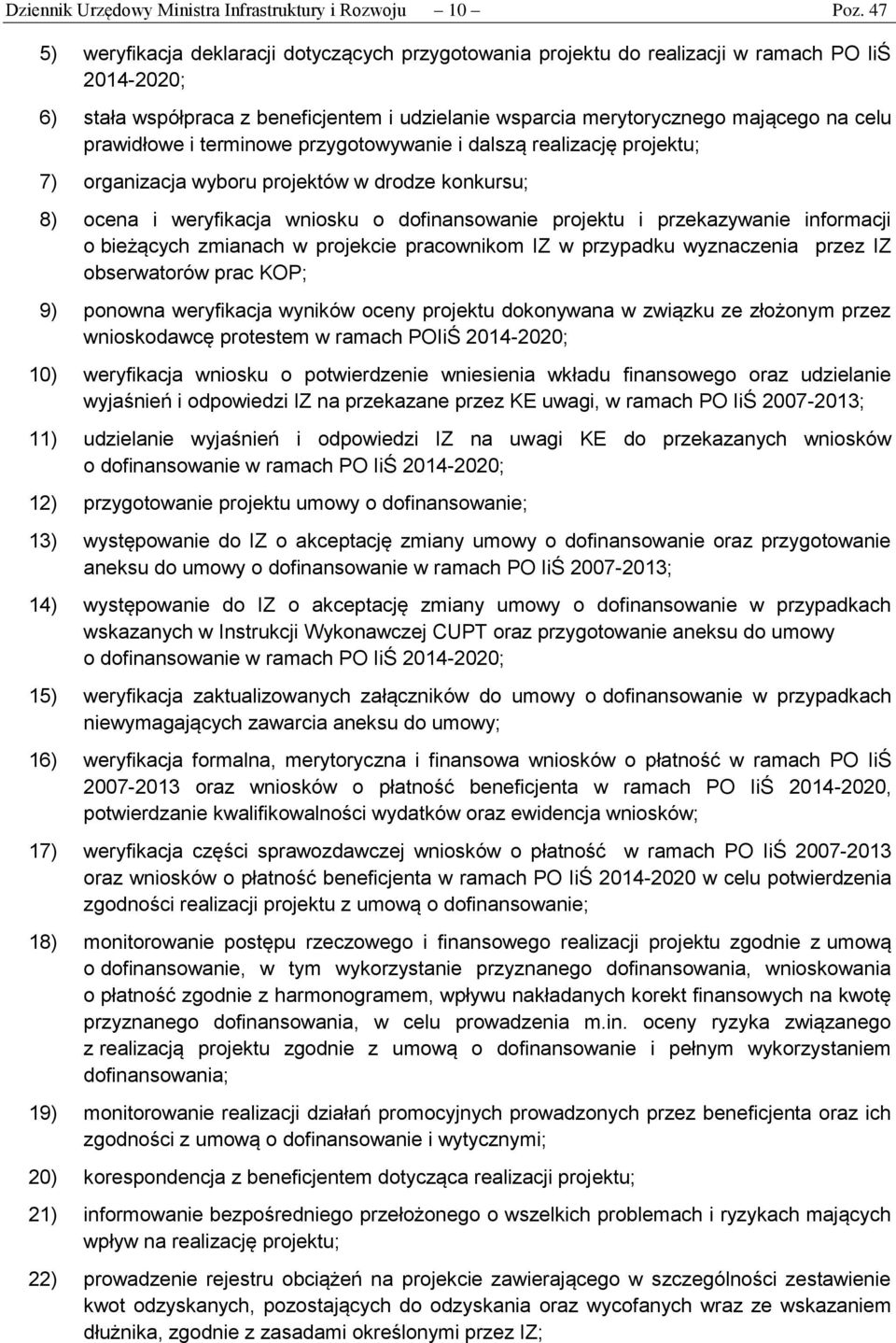 prawidłowe i terminowe przygotowywanie i dalszą realizację projektu; 7) organizacja wyboru projektów w drodze konkursu; 8) ocena i weryfikacja wniosku o dofinansowanie projektu i przekazywanie