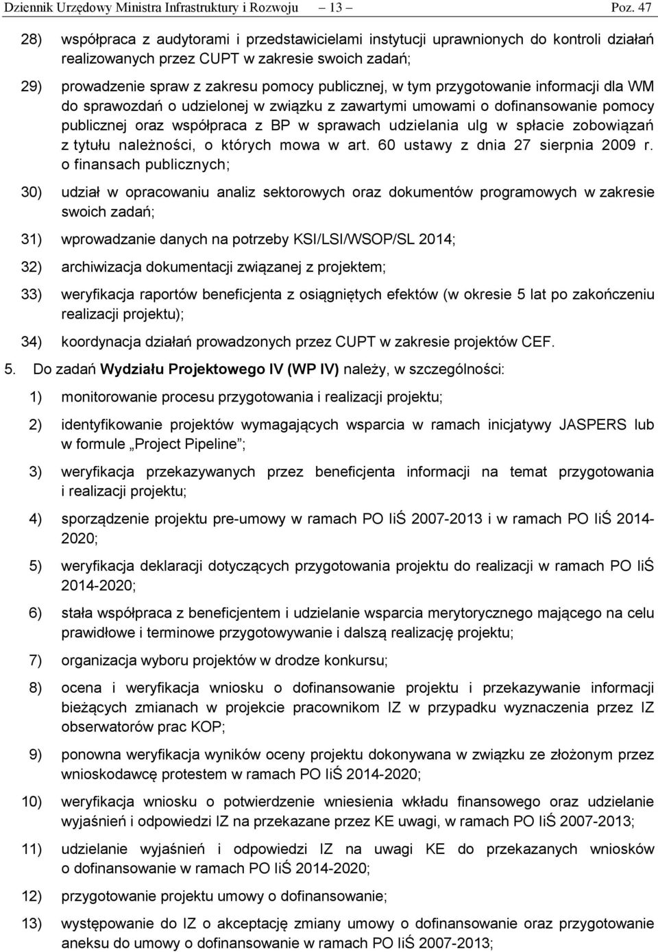 tym przygotowanie informacji dla WM do sprawozdań o udzielonej w związku z zawartymi umowami o dofinansowanie pomocy publicznej oraz współpraca z BP w sprawach udzielania ulg w spłacie zobowiązań z