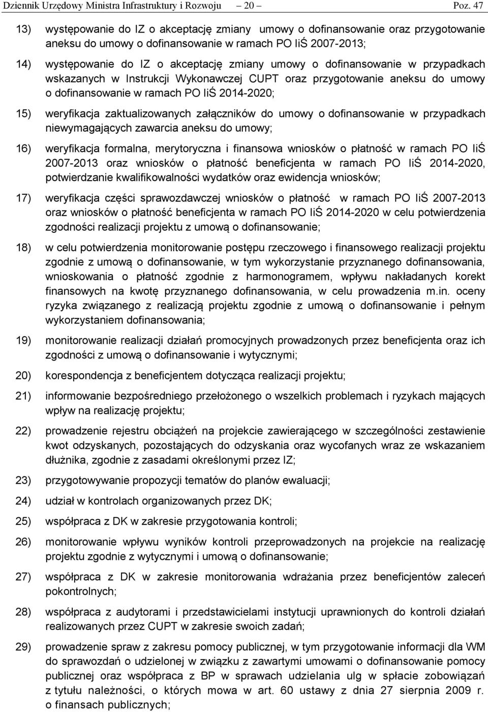 dofinansowanie w przypadkach wskazanych w Instrukcji Wykonawczej CUPT oraz przygotowanie aneksu do umowy o dofinansowanie w ramach PO IiŚ 2014-2020; 15) weryfikacja zaktualizowanych załączników do