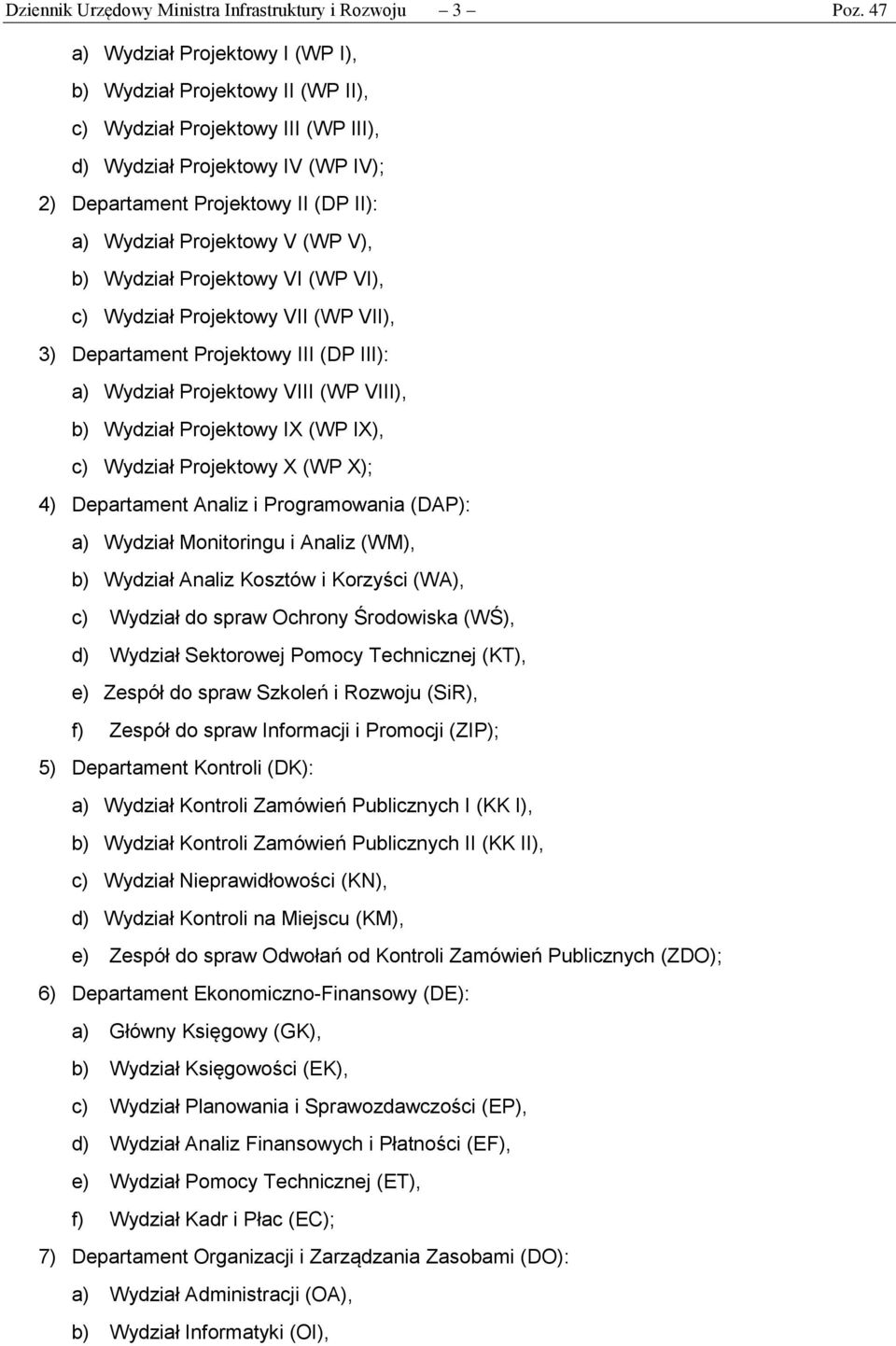 V (WP V), b) Wydział Projektowy VI (WP VI), c) Wydział Projektowy VII (WP VII), 3) Departament Projektowy III (DP III): a) Wydział Projektowy VIII (WP VIII), b) Wydział Projektowy IX (WP IX), c)