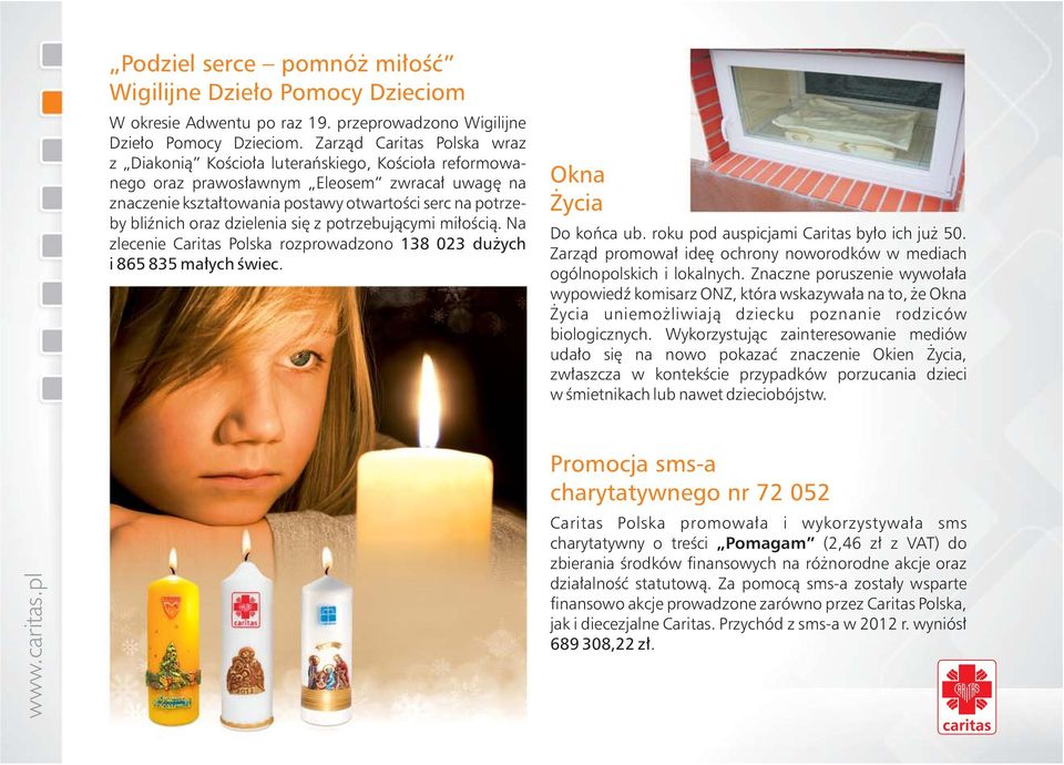 oraz dzielenia się z potrzebującymi miłością. Na zlecenie Caritas Polska rozprowadzono 138 023 dużych i 865 835 małych świec. Okna Życia Do końca ub. roku pod auspicjami Caritas było ich już 50.