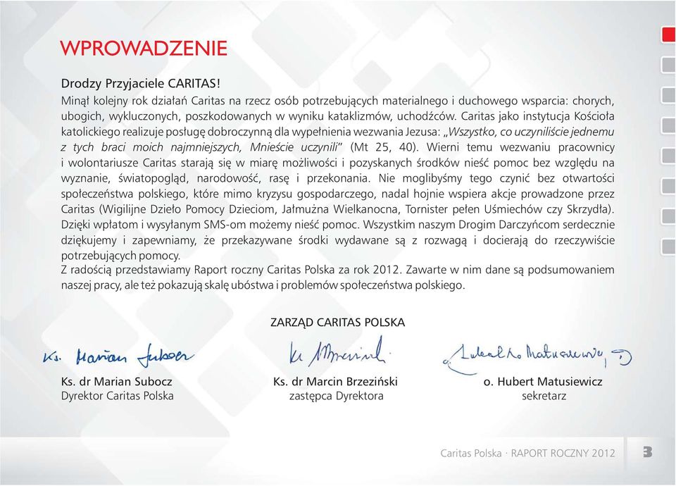 Caritas jako instytucja Kościoła katolickiego realizuje posługę dobroczynną dla wypełnienia wezwania Jezusa: Wszystko, co uczyniliście jednemu z tych braci moich najmniejszych, Mnieście uczynili (Mt
