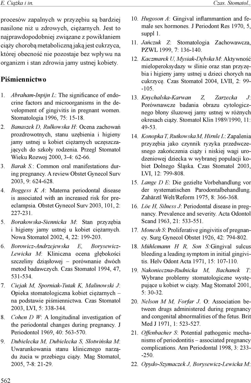 Piśmiennictwo 1. Abraham-Inpijn L: The significance of endocrine factors and microorganisms in the development of gingivitis in pregnant women. Stomatologia 1996, 75: 15-18. 2.