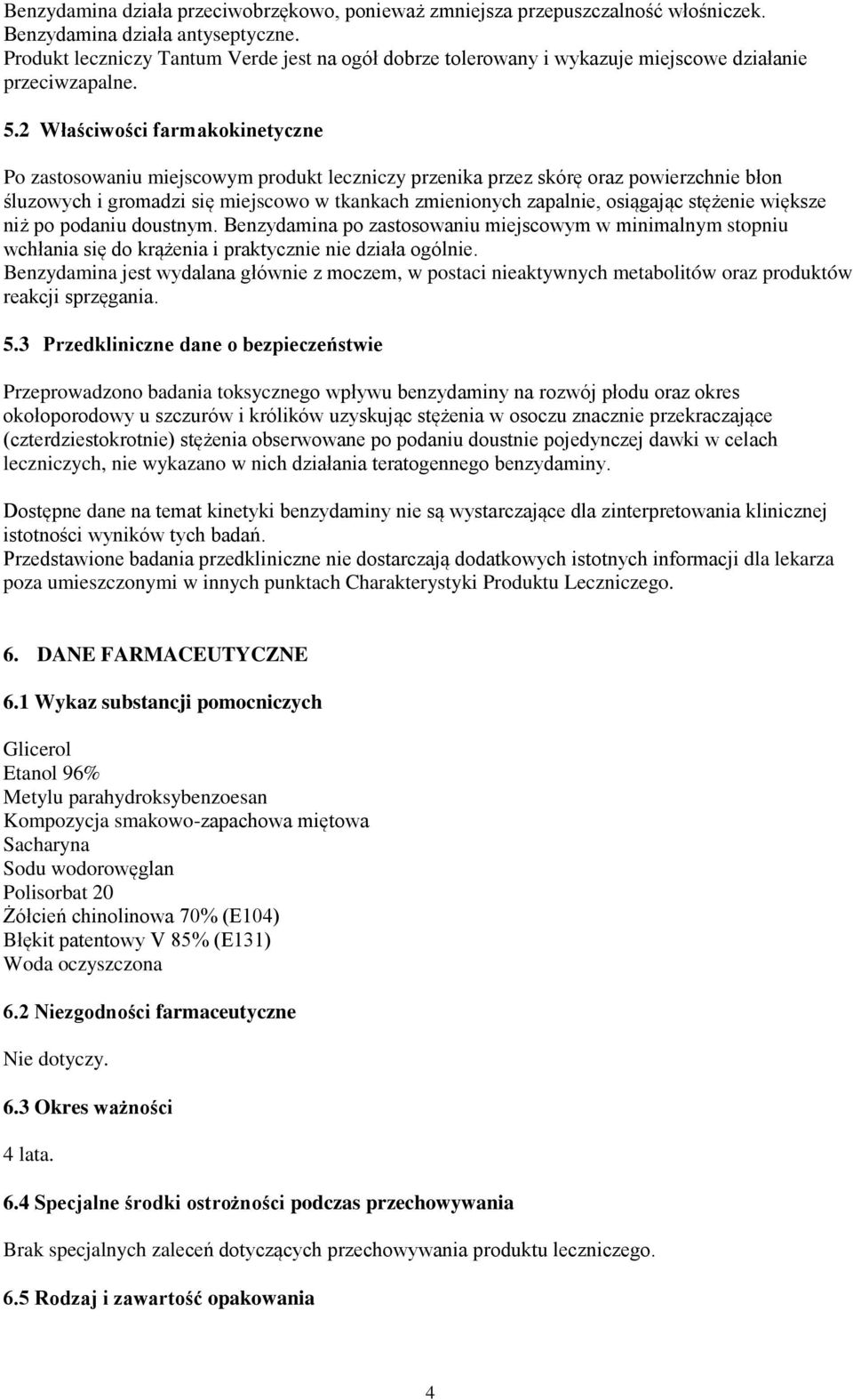 2 Właściwości farmakokinetyczne Po zastosowaniu miejscowym produkt leczniczy przenika przez skórę oraz powierzchnie błon śluzowych i gromadzi się miejscowo w tkankach zmienionych zapalnie, osiągając