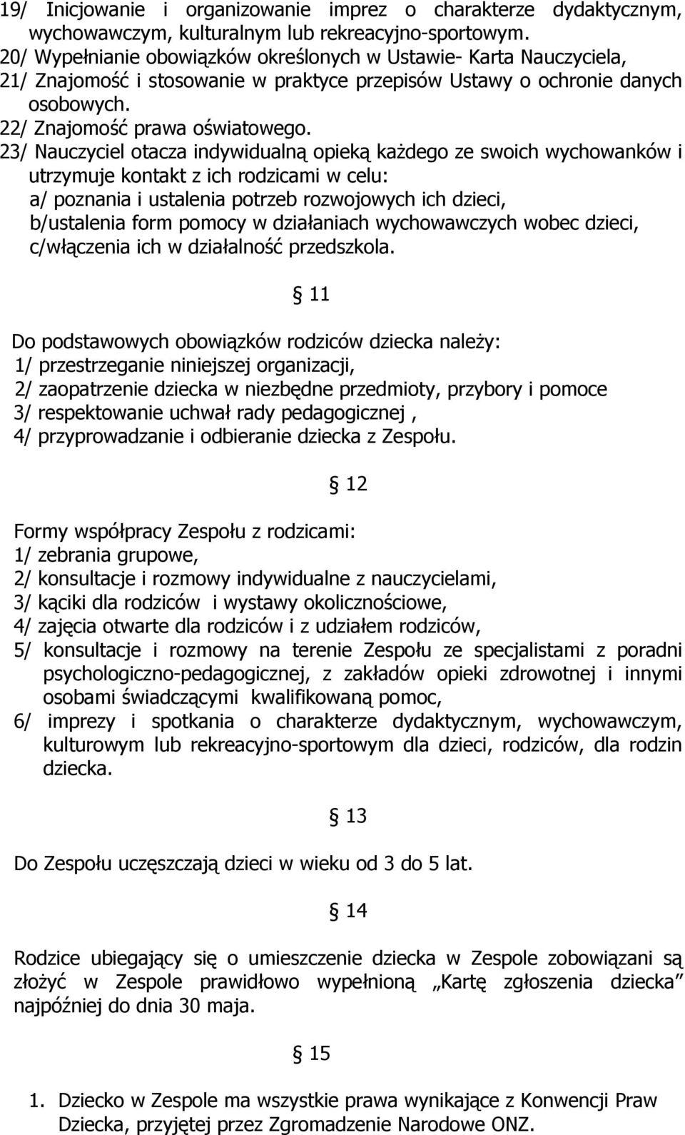 23/ Nauczyciel otacza indywidualną opieką każdego ze swoich wychowanków i utrzymuje kontakt z ich rodzicami w celu: a/ poznania i ustalenia potrzeb rozwojowych ich dzieci, b/ustalenia form pomocy w