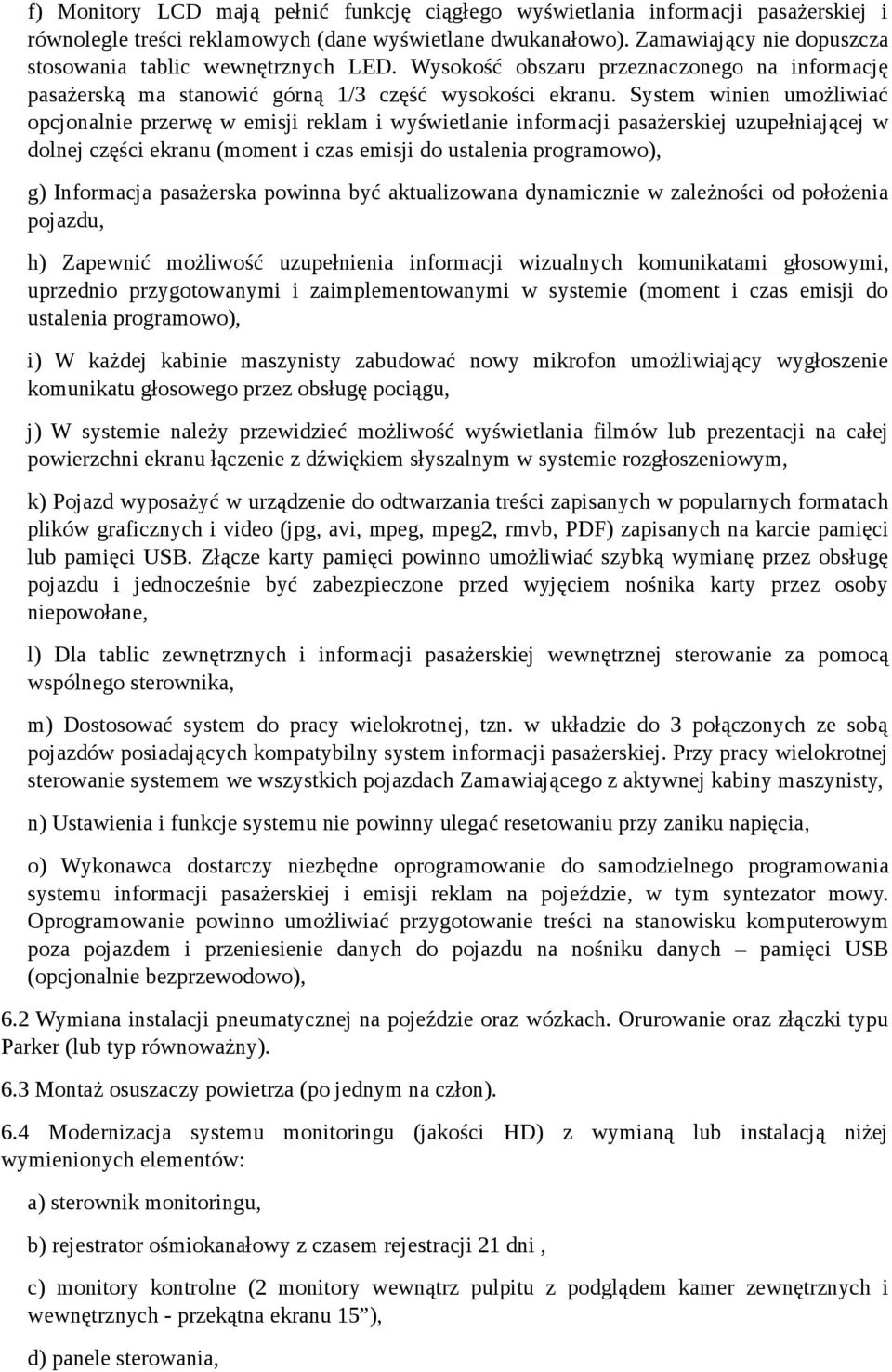 System winien umożliwiać opcjonalnie przerwę w emisji reklam i wyświetlanie informacji pasażerskiej uzupełniającej w dolnej części ekranu (moment i czas emisji do ustalenia programowo), g) Informacja
