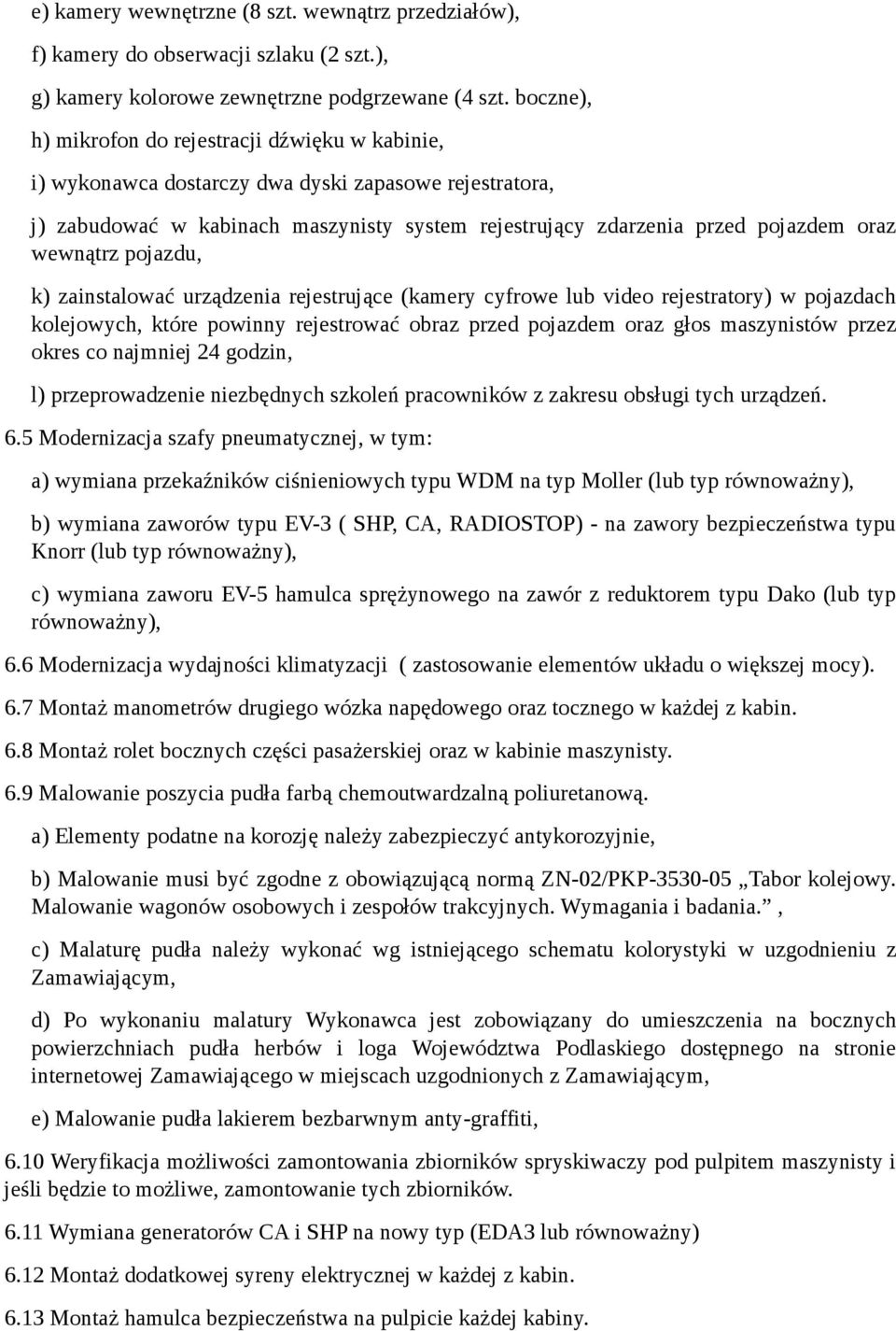 wewnątrz pojazdu, k) zainstalować urządzenia rejestrujące (kamery cyfrowe lub video rejestratory) w pojazdach kolejowych, które powinny rejestrować obraz przed pojazdem oraz głos maszynistów przez