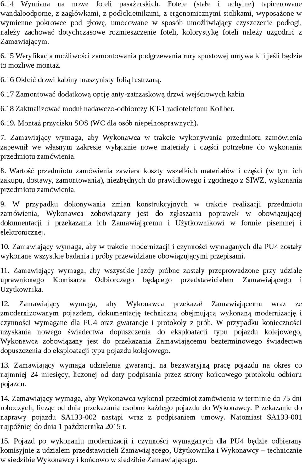 czyszczenie podłogi, należy zachować dotychczasowe rozmieszczenie foteli, kolorystykę foteli należy uzgodnić z Zamawiającym. 6.