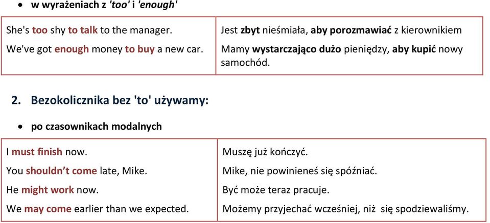 Bezokolicznika bez 'to' używamy: po czasownikach modalnych I must finish now. You shouldn t come late, Mike. He might work now.