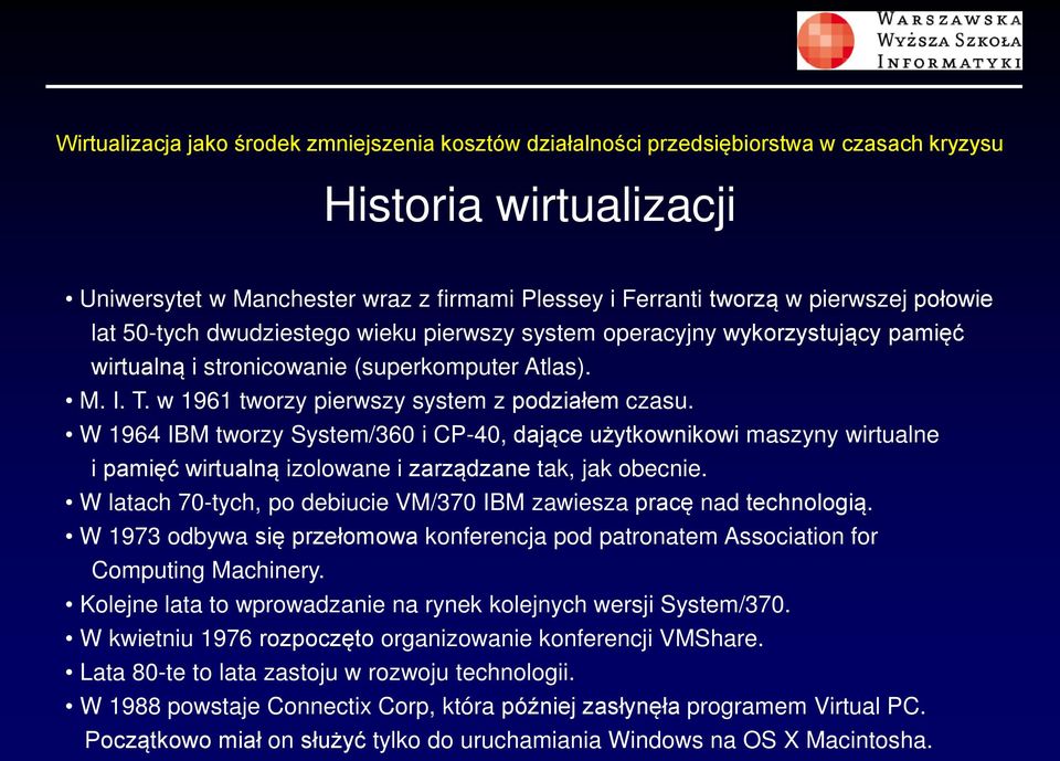 W 1964 IBM tworzy System/360 i CP-40, dające użytkownikowi maszyny wirtualne i pamięć wirtualną izolowane i zarządzane tak, jak obecnie.