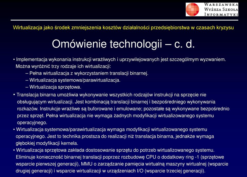 Translacja binarna umożliwia wykonywanie wszystkich rodzajów instrukcjina sprzęcie nie obsługującym wirtualizacji. Jest kombinacją translacji binarnej i bezpośredniego wykonywania rozkazów.