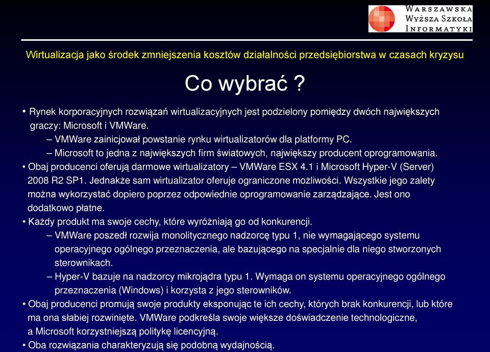 Jednakże sam wirtualizator oferuje ograniczone możliwości. Wszystkie jego zalety można wykorzystać dopiero poprzez odpowiednie oprogramowanie zarządzające. Jest ono dodatkowo płatne.