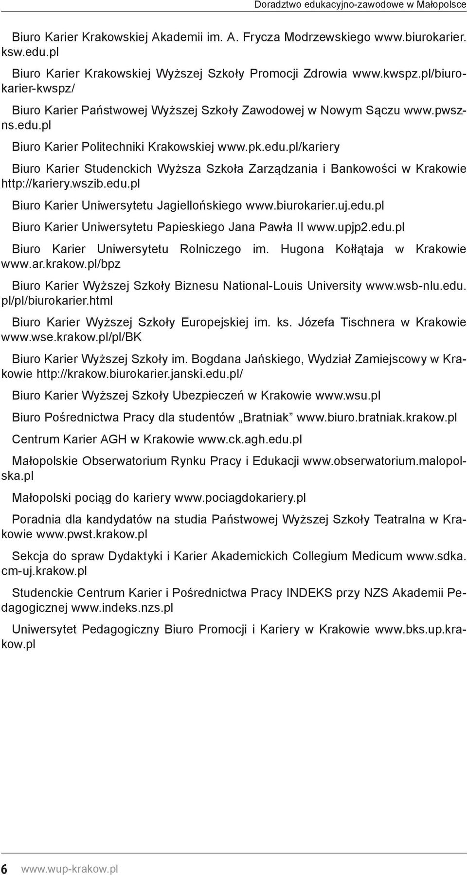 pl Biuro Karier Politechniki Krakowskiej www.pk.edu.pl/kariery Biuro Karier Studenckich Wyższa Szkoła Zarządzania i Bankowości w Krakowie http://kariery.wszib.edu.pl Biuro Karier Uniwersytetu Jagiellońskiego www.