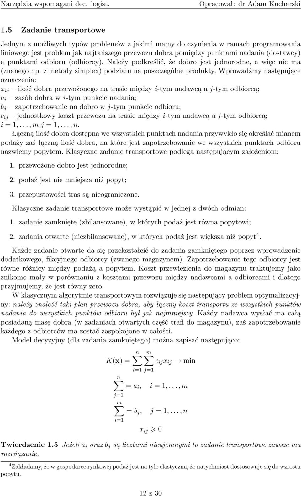 Wprowadźmy następujące oznaczenia: x ij ilość dobra przewożonego na trasie między i-tym nadawcą a j -tym odbiorcą; a i zasób dobra w i-tym punkcie nadania; b j zapotrzebowanie na dobro w j -tym
