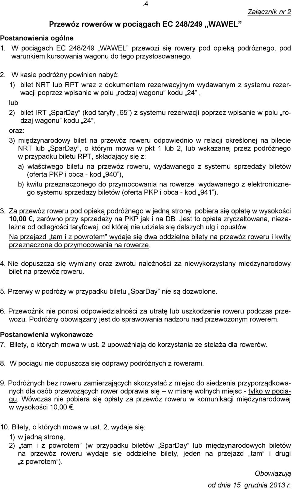 8/249 WAWEL przewozi się rowery pod opieką podróżnego, pod warunkiem kursowania wagonu do tego przystosowanego. 2.