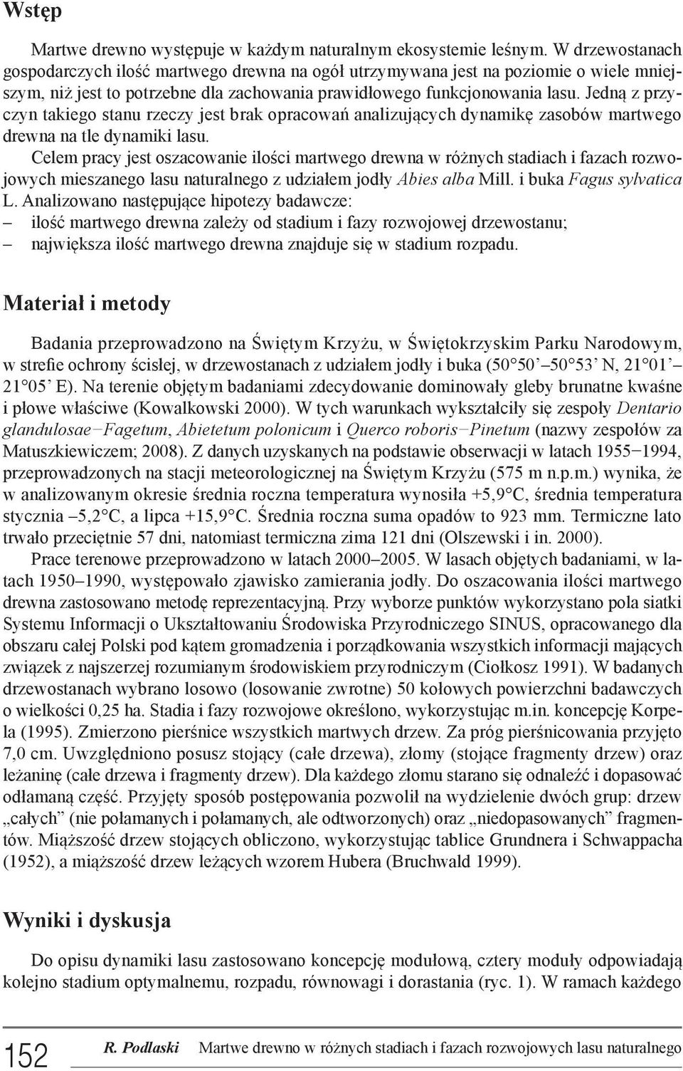 Jedną z przyczyn takiego stanu rzeczy jest brak opracowań analizujących dynamikę zasobów martwego drewna na tle dynamiki lasu.