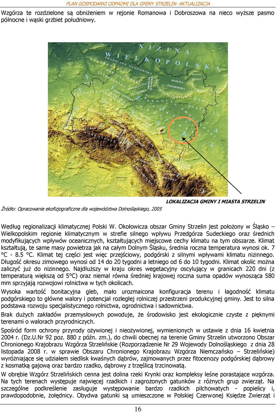Okłwicza bszar Gminy Strzelin jest płżny w Śląsk Wielkplskim reginie klimatycznym w strefie silneg wpływu Przedgórza Sudeckieg raz średnich mdyfikujących wpływów ceanicznych, kształtujących miejscwe