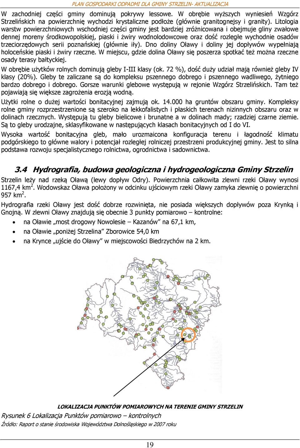 serii pznańskiej (głównie iły). Dn dliny Oławy i dliny jej dpływów wypełniają hlceńskie piaski i żwiry rzeczne. W miejscu, gdzie dlina Oławy się pszerza sptkać też mżna rzeczne sady terasy bałtyckiej.