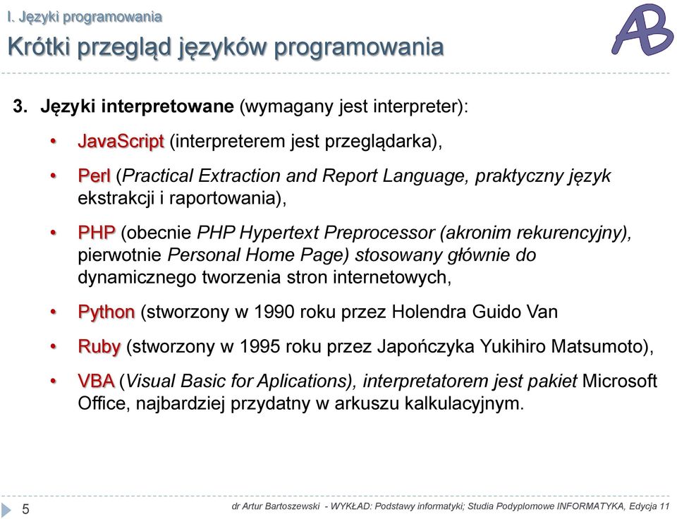 język ekstrakcji i raportowania), PHP (obecnie PHP Hypertext Preprocessor (akronim rekurencyjny), pierwotnie Personal Home Page) stosowany głównie do