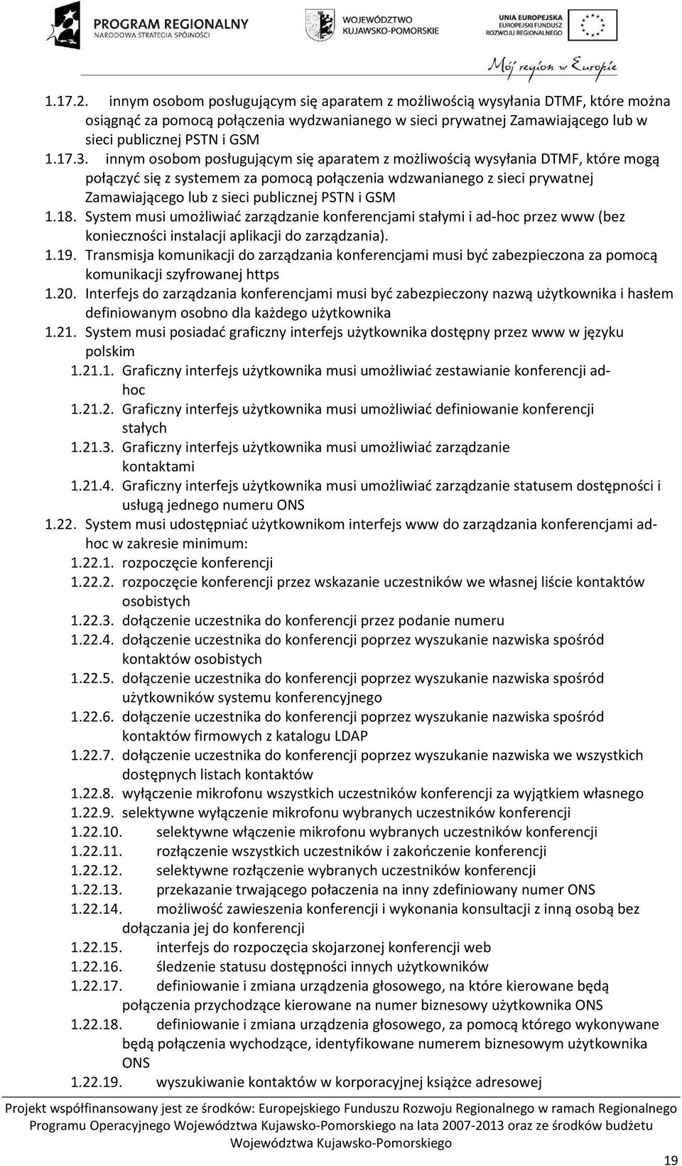 innym osobom posługującym się aparatem z możliwością wysyłania DTMF, które mogą połączyć się z systemem za pomocą połączenia wdzwanianego z sieci prywatnej Zamawiającego lub z sieci publicznej PSTN i