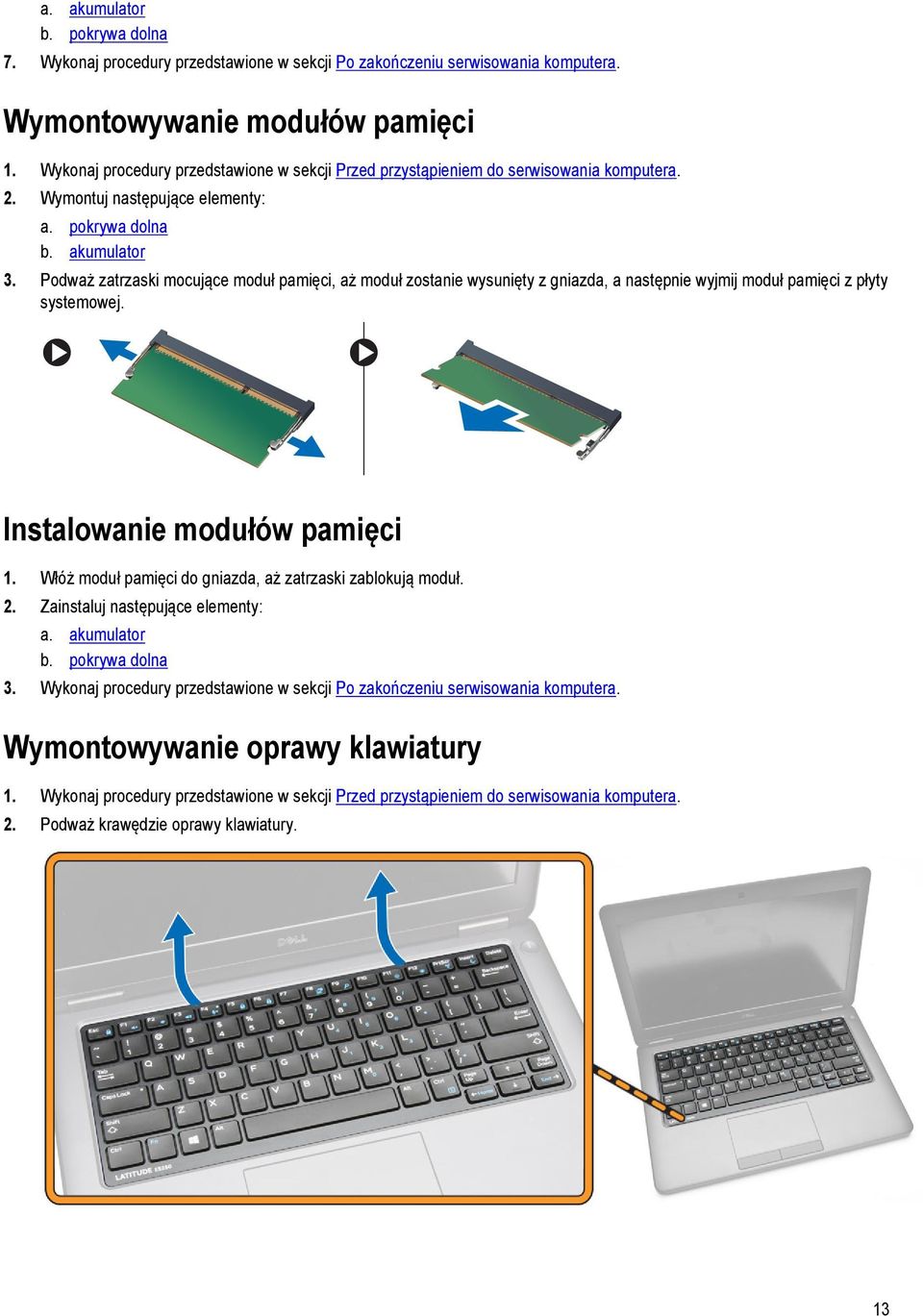 Podważ zatrzaski mocujące moduł pamięci, aż moduł zostanie wysunięty z gniazda, a następnie wyjmij moduł pamięci z płyty systemowej. Instalowanie modułów pamięci 1.