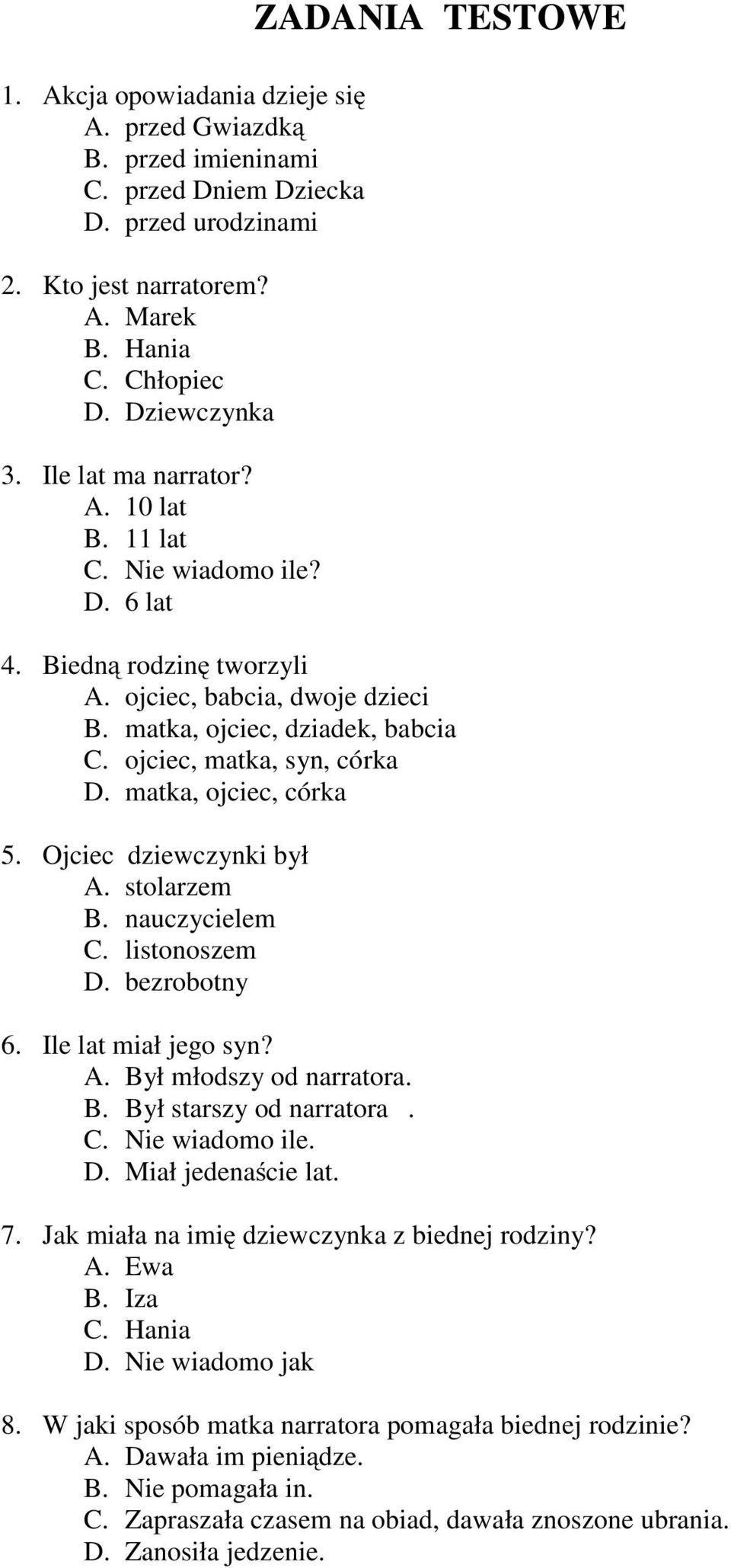 ojciec, matka, syn, córka D. matka, ojciec, córka 5. Ojciec dziewczynki był A. stolarzem B. nauczycielem C. listonoszem D. bezrobotny 6. Ile lat miał jego syn? A. Był młodszy od narratora. B. Był starszy od narratora.