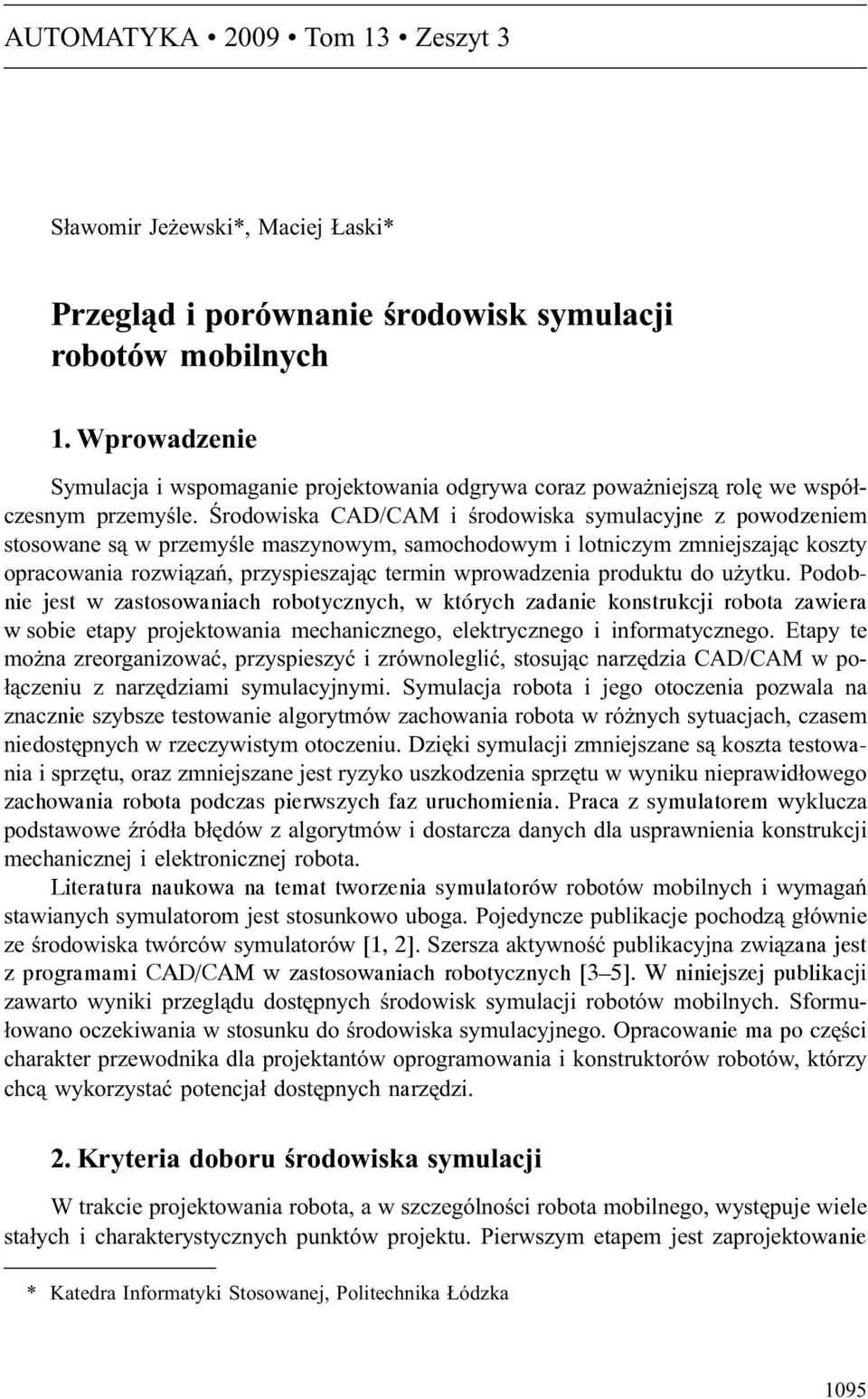 Œrodowiska CAD/CAM i œrodowiska symulacyjne z powodzeniem stosowane s¹ w przemyœle maszynowym, samochodowym i lotniczym zmniejszaj¹c koszty opracowania rozwi¹zañ, przyspieszaj¹c termin wprowadzenia