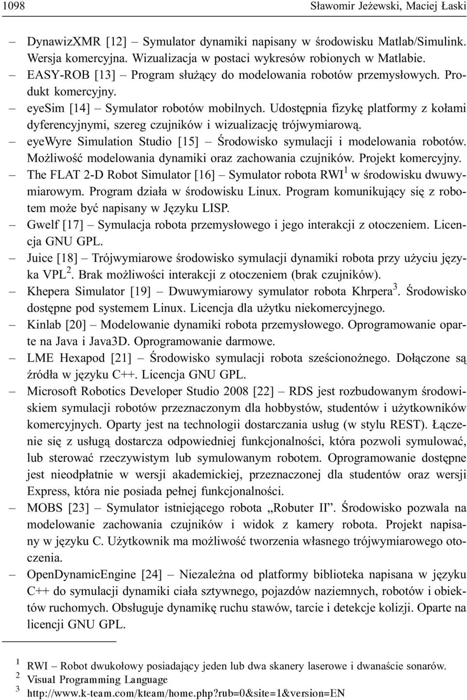 Udostêpnia fizykê platformy z ko³ami dyferencyjnymi, szereg czujników i wizualizacjê trójwymiarow¹. eyewyre Simulation Studio [15] Œrodowisko symulacji i modelowania robotów.