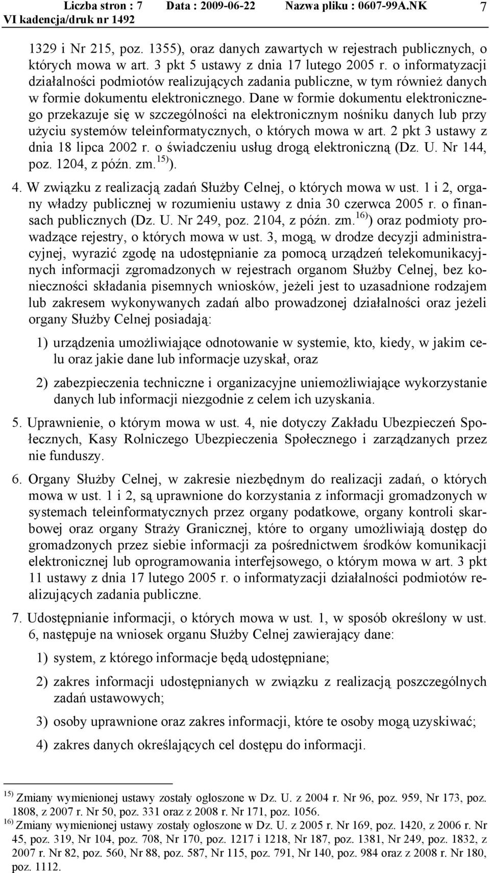 Dane w formie dokumentu elektronicznego przekazuje się w szczególności na elektronicznym nośniku danych lub przy użyciu systemów teleinformatycznych, o których mowa w art.