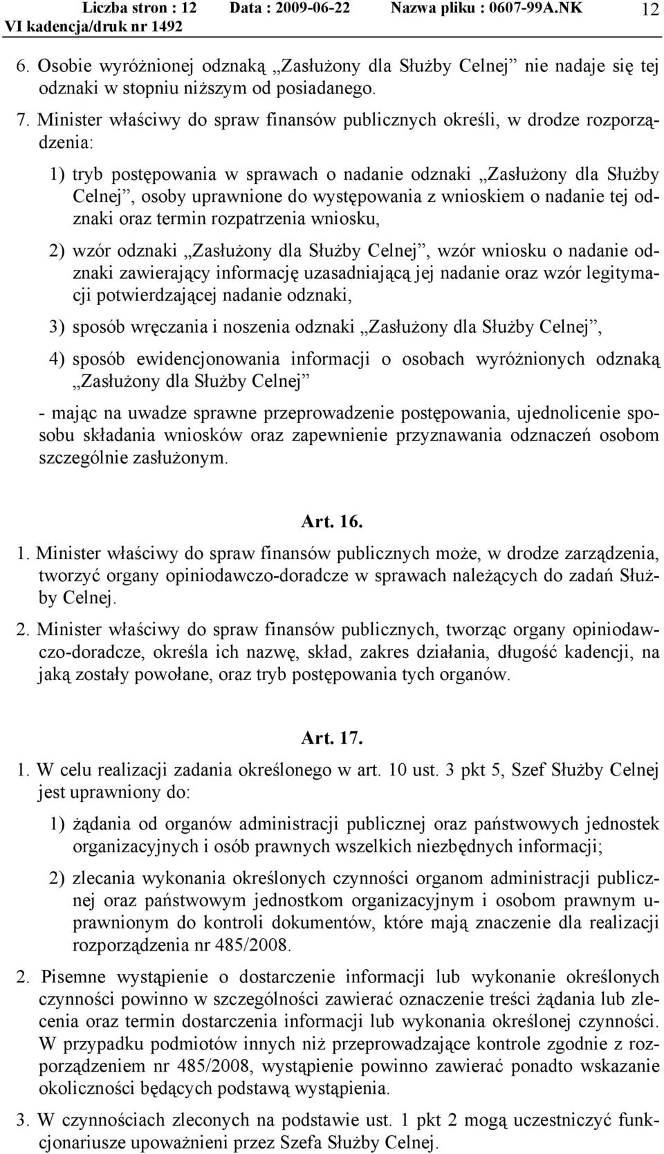 wnioskiem o nadanie tej odznaki oraz termin rozpatrzenia wniosku, 2) wzór odznaki Zasłużony dla Służby Celnej, wzór wniosku o nadanie odznaki zawierający informację uzasadniającą jej nadanie oraz