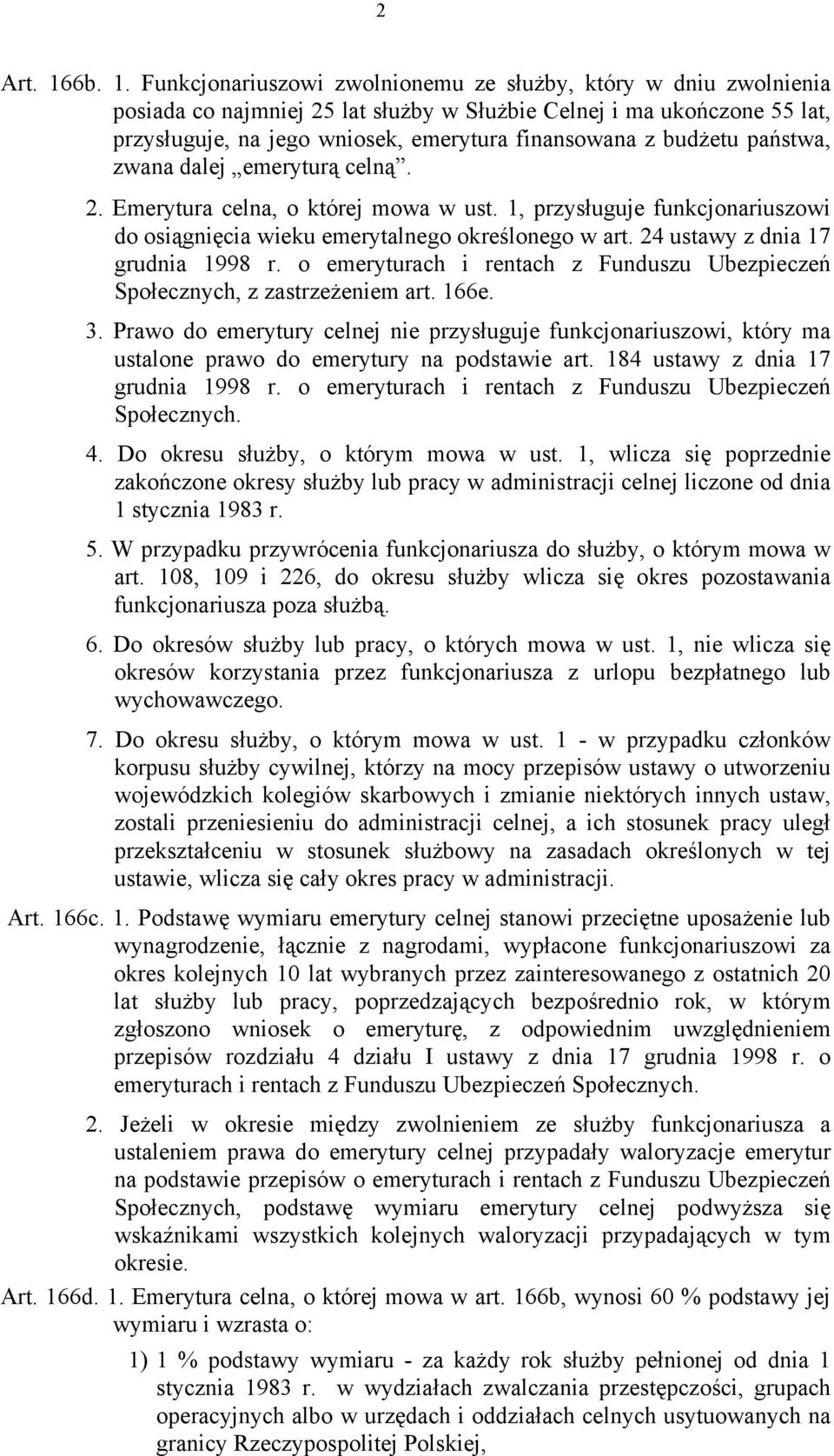 Funkcjonariuszowi zwolnionemu ze służby, który w dniu zwolnienia posiada co najmniej 25 lat służby w Służbie Celnej i ma ukończone 55 lat, przysługuje, na jego wniosek, emerytura finansowana z