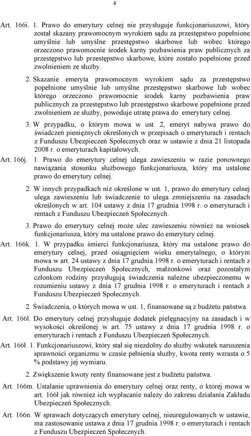 Prawo do emerytury celnej nie przysługuje funkcjonariuszowi, który został skazany prawomocnym wyrokiem sądu za przestępstwo popełnione umyślnie lub umyślne przestępstwo skarbowe lub wobec którego
