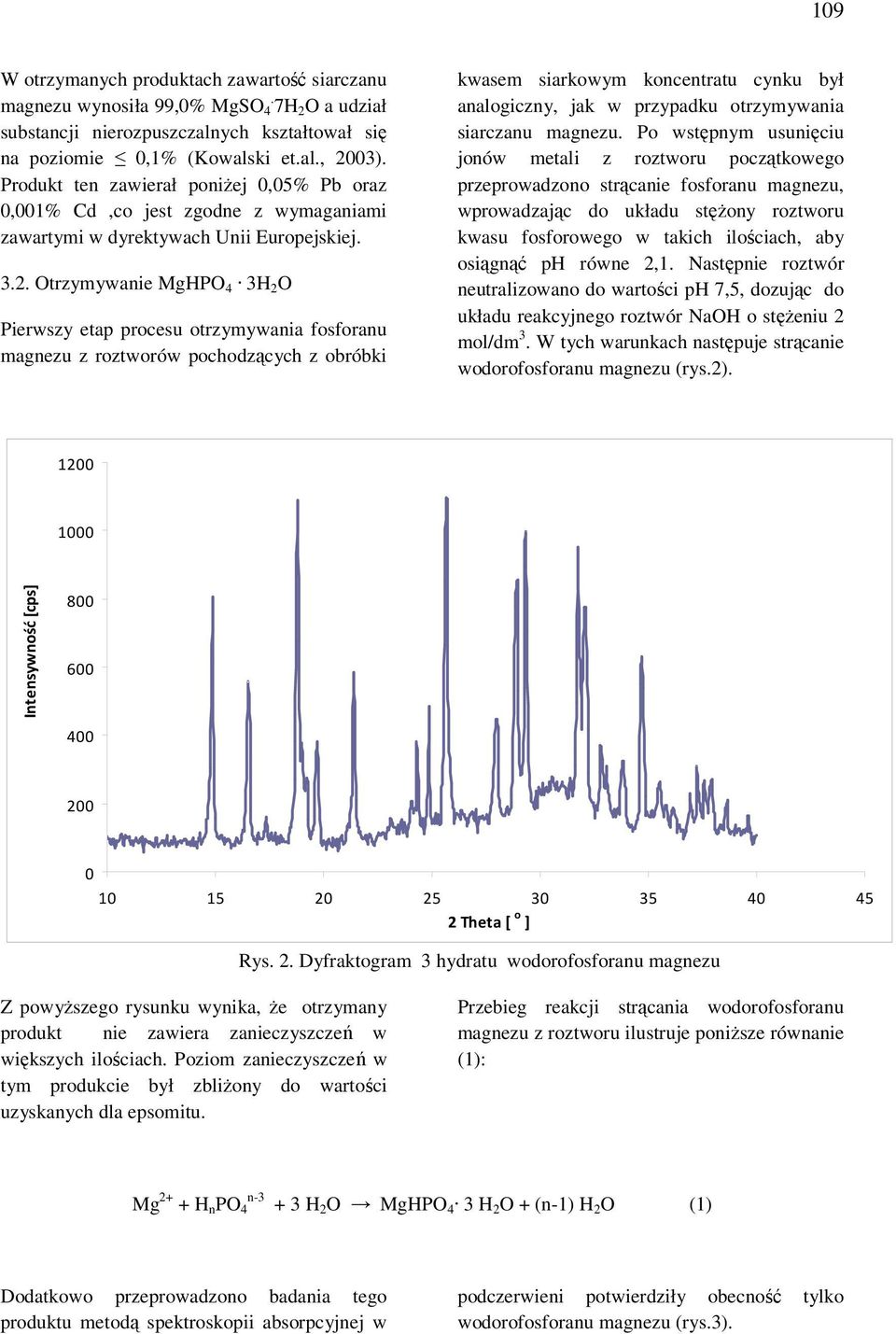 Otrzymywanie MgHPO 4 3H 2 O Pierwszy etap procesu otrzymywania fosforanu magnezu z roztworów pochodzących z obróbki kwasem siarkowym koncentratu cynku był analogiczny, jak w przypadku otrzymywania
