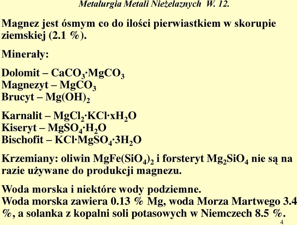 Bischofit KCl MgSO 4 3H 2 O Krzemiany: oliwin MgFe(SiO 4 ) 2 i forsteryt Mg 2 SiO 4 nie są na razie używane do