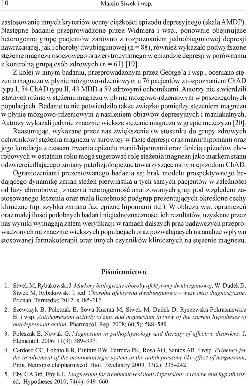 osoczowego oraz erytrocytarnego w epizodzie depresji w porównaniu z kontrolną grupą osób zdrowych (n = 61) [19]. Z kolei w innym badaniu, przeprowadzonym przez George a i wsp.
