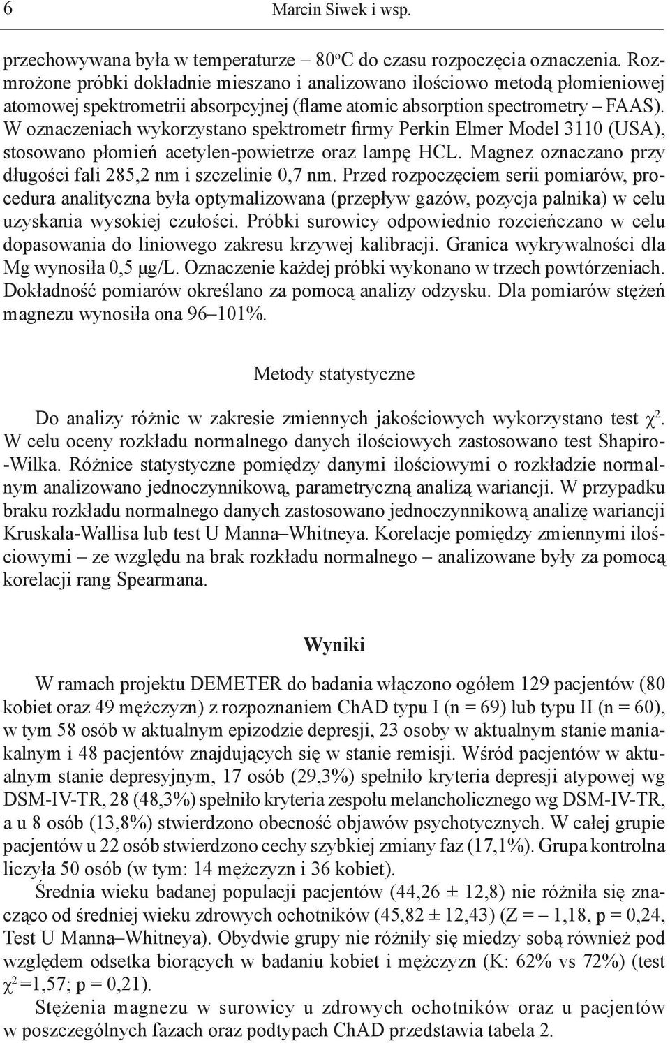 W oznaczeniach wykorzystano spektrometr firmy Perkin Elmer Model 3110 (USA), stosowano płomień acetylen-powietrze oraz lampę HCL. Magnez oznaczano przy długości fali 285,2 nm i szczelinie 0,7 nm.
