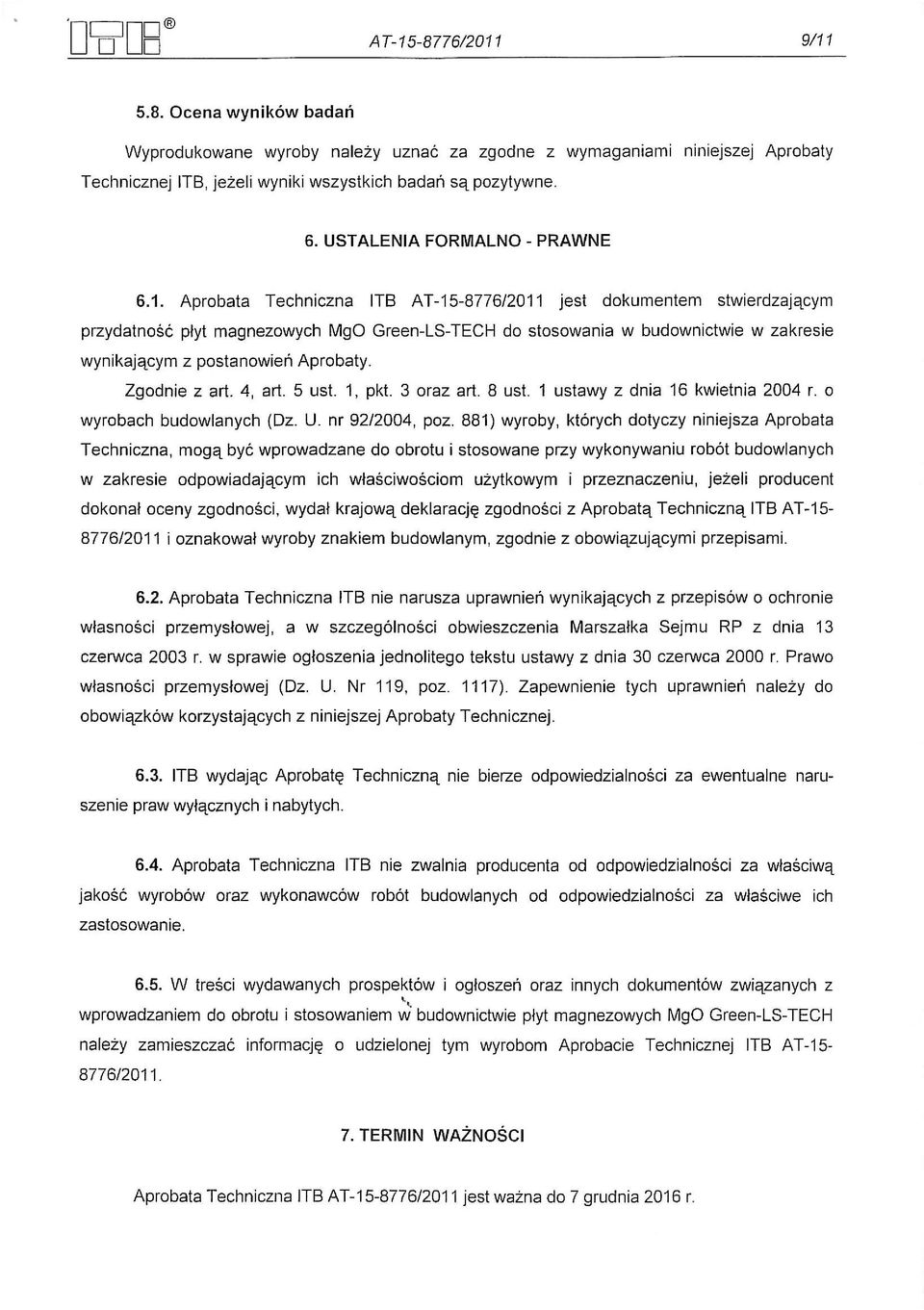 Aprobata Techniczna ITS AT -15-8776/2011 jest dokumentem stwierdzajqcym przydatnosc plyt magnezowych MgO Green-LS-TECH do stosowania w budownictwie w zakresie wynikajqcym z postanowieri Aprobaty.