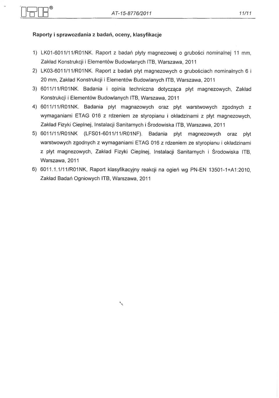 Raport z badan plyt magnezowych 0 grubosciach nominalnych 6 i 20 mm, Zaklad Konstrukcji i Element6w Budowlanych ITB, Warszawa, 2011 3) 6011J11/R01 NK.